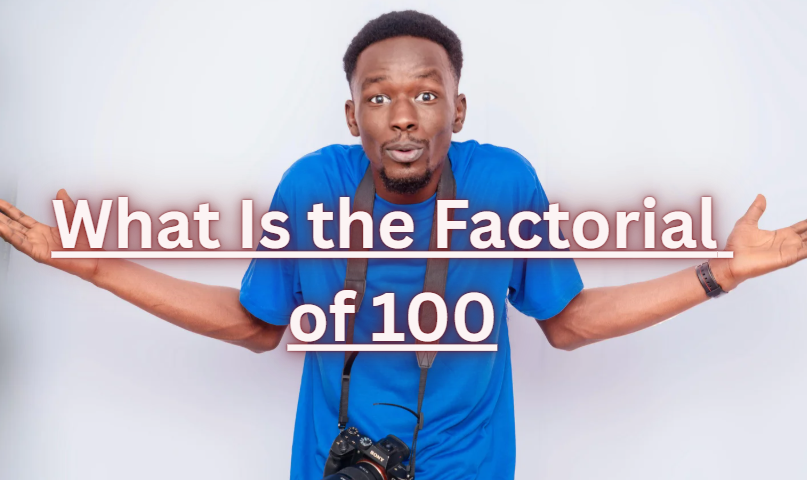 What Is the Factorial of 100 | Complete Information [2026]