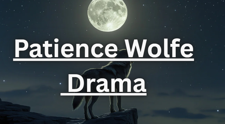 Patience Wolfe Drama | Complete Information [2026]